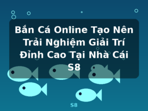 Bắn Cá Online Tạo Nên Trải Nghiệm Giải Trí Đỉnh Cao Tại Nhà Cái S8 - S8