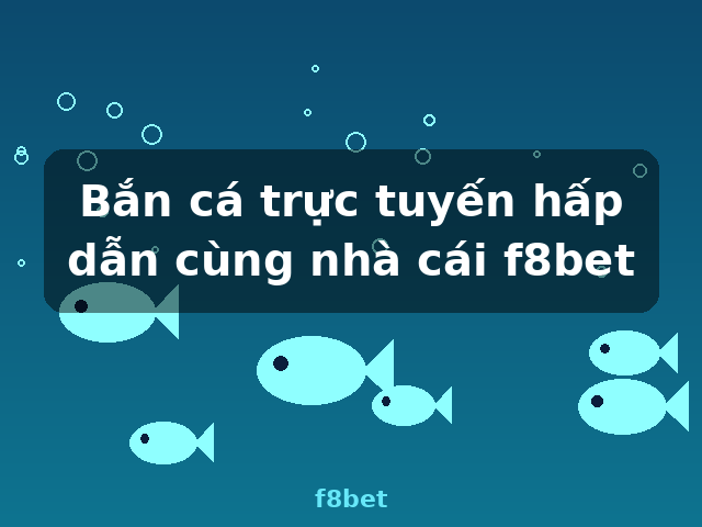 Bắn cá trực tuyến hấp dẫn cùng nhà cái f8bet - f8bet
