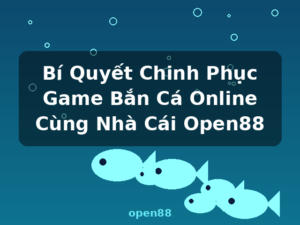 Bí Quyết Chinh Phục Game Bắn Cá Online Cùng Nhà Cái Open88 - open88