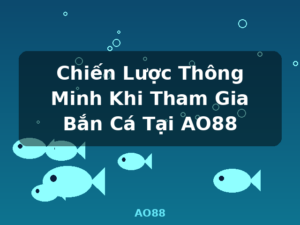 Chiến Lược Thông Minh Khi Tham Gia Bắn Cá Tại AO88 - AO88
