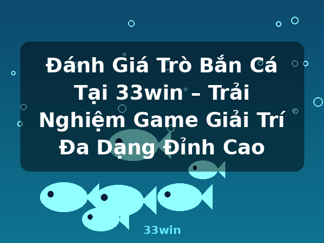 Đánh Giá Trò Bắn Cá Tại 33win – Trải Nghiệm Game Giải Trí Đa Dạng Đỉnh Cao - 33win Đánh Giá Trò Bắn Cá Tại 33win – Trải Nghiệm Game Giải Trí Đa Dạng Đỉnh Cao - 33win