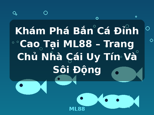 Khám Phá Bắn Cá Đỉnh Cao Tại ML88 – Trang Chủ Nhà Cái Uy Tín Và Sôi Động - ML88