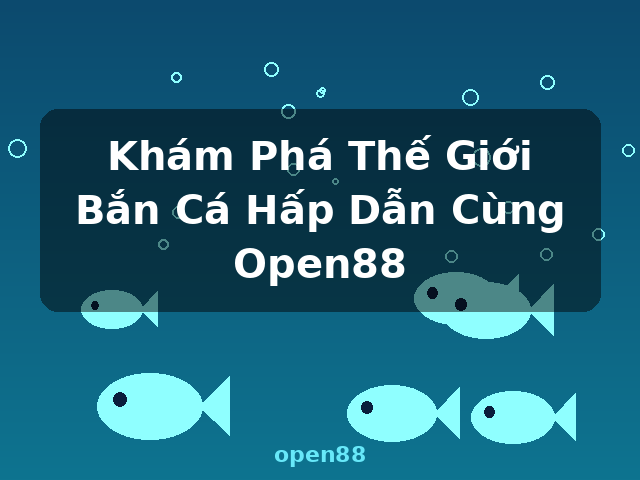 Khám Phá Thế Giới Bắn Cá Hấp Dẫn Cùng Open88 - open88