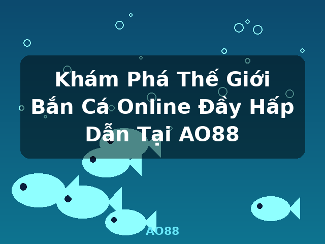 Khám Phá Thế Giới Bắn Cá Online Đầy Hấp Dẫn Tại AO88 - AO88 Khám Phá Thế Giới Bắn Cá Online Đầy Hấp Dẫn Tại AO88 - AO88