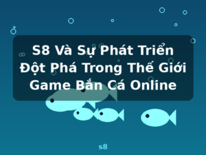 S8 Và Sự Phát Triển Đột Phá Trong Thế Giới Game Bắn Cá Online - s8