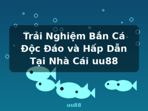 Trải Nghiệm Bắn Cá Độc Đáo và Hấp Dẫn Tại Nhà Cái uu88 - uu88
