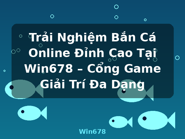 Trải Nghiệm Bắn Cá Online Đỉnh Cao Tại Win678 – Cổng Game Giải Trí Đa Dạng - Win678 Trải Nghiệm Bắn Cá Online Đỉnh Cao Tại Win678 – Cổng Game Giải Trí Đa Dạng - Win678