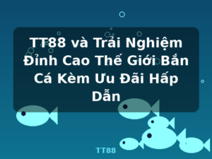TT88 và Trải Nghiệm Đỉnh Cao Thế Giới Bắn Cá Kèm Ưu Đãi Hấp Dẫn - TT88