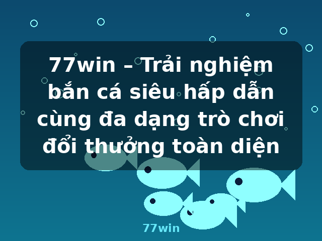 77win – Trải nghiệm bắn cá siêu hấp dẫn cùng đa dạng trò chơi đổi thưởng toàn diện - 77win 77win – Trải nghiệm bắn cá siêu hấp dẫn cùng đa dạng trò chơi đổi thưởng toàn diện - 77win