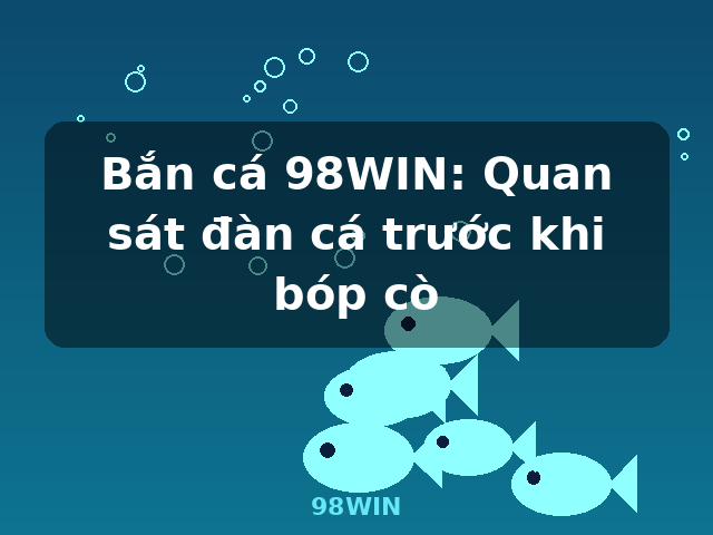 Bắn cá 98WIN: Quan sát đàn cá trước khi bóp cò - 98WIN Bắn cá 98WIN: Quan sát đàn cá trước khi bóp cò - 98WIN