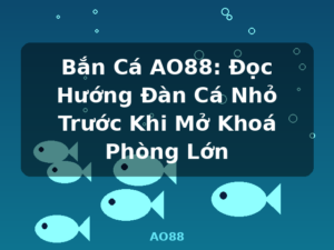 Bắn Cá AO88: Đọc Hướng Đàn Cá Nhỏ Trước Khi Mở Khoá Phòng Lớn - AO88