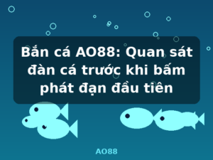 Bắn cá AO88: Quan sát đàn cá trước khi bấm phát đạn đầu tiên - AO88