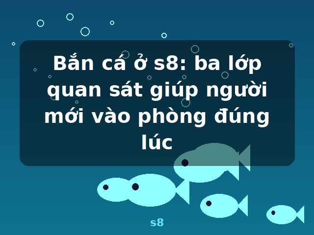 Bắn cá ở s8: ba lớp quan sát giúp người mới vào phòng đúng lúc - s8