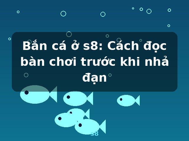 Bắn cá ở s8: Cách đọc bàn chơi trước khi nhả đạn - s8