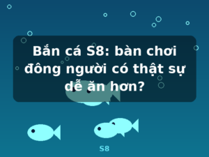 Bắn cá S8: bàn chơi đông người có thật sự dễ ăn hơn? - S8