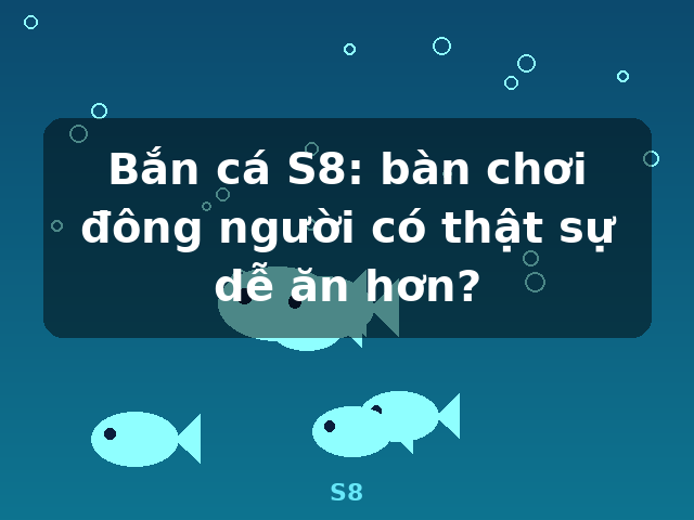 Bắn cá S8: bàn chơi đông người có thật sự dễ ăn hơn? - S8 Bắn cá S8: bàn chơi đông người có thật sự dễ ăn hơn? - S8