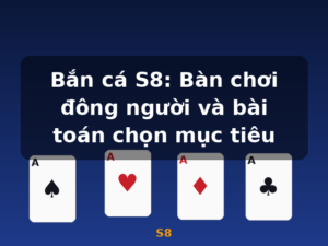 Bắn cá S8: Bàn chơi đông người và bài toán chọn mục tiêu - S8