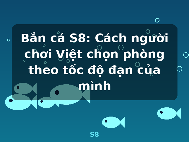 Bắn cá S8: Cách người chơi Việt chọn phòng theo tốc độ đạn của mình - S8 Bắn cá S8: Cách người chơi Việt chọn phòng theo tốc độ đạn của mình - S8