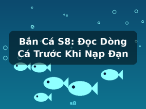 Bắn Cá S8: Đọc Dòng Cá Trước Khi Nạp Đạn - s8