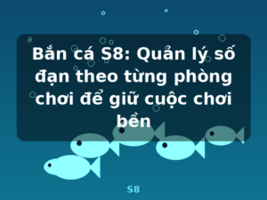 Bắn cá S8: Quản lý số đạn theo từng phòng chơi để giữ cuộc chơi bền - S8