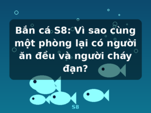 Bắn cá S8: Vì sao cùng một phòng lại có người ăn đều và người cháy đạn? - S8