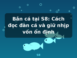 Bắn cá tại S8: Cách đọc đàn cá và giữ nhịp vốn ổn định - S8