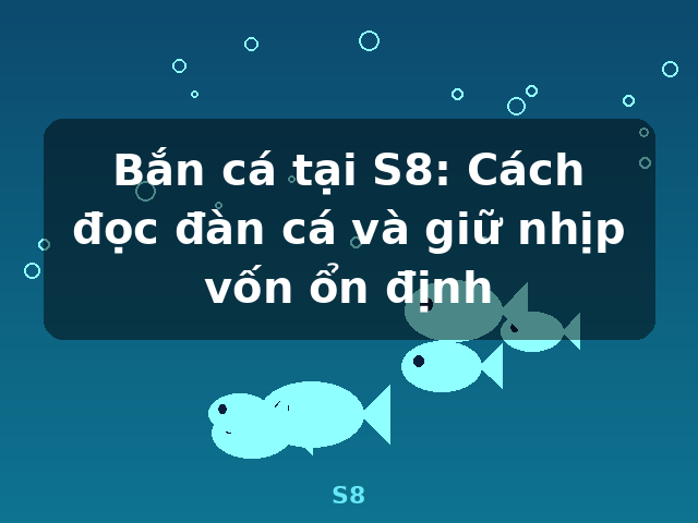 Bắn cá tại S8: Cách đọc đàn cá và giữ nhịp vốn ổn định - S8