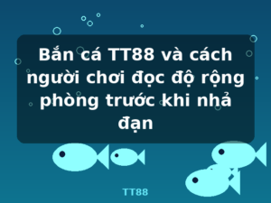 Bắn cá TT88 và cách người chơi đọc độ rộng phòng trước khi nhả đạn - TT88