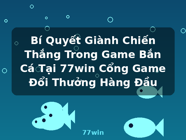 Bí Quyết Giành Chiến Thắng Trong Game Bắn Cá Tại 77win Cổng Game Đổi Thưởng Hàng Đầu - 77win Bí Quyết Giành Chiến Thắng Trong Game Bắn Cá Tại 77win Cổng Game Đổi Thưởng Hàng Đầu - 77win