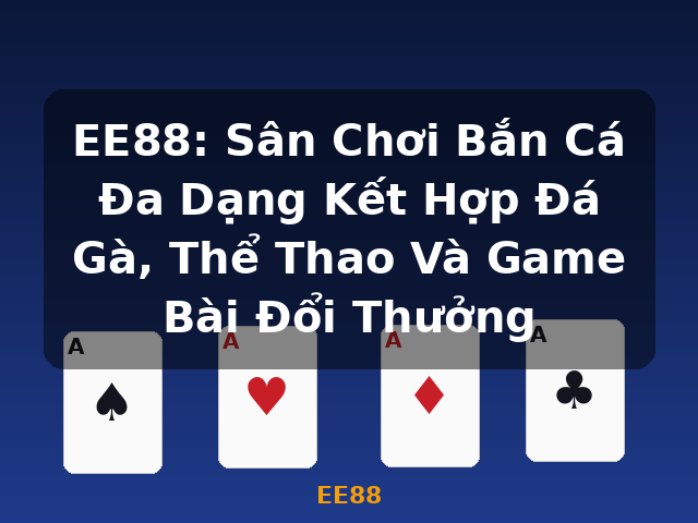 EE88: Sân Chơi Bắn Cá Đa Dạng Kết Hợp Đá Gà, Thể Thao Và Game Bài Đổi Thưởng - EE88 EE88: Sân Chơi Bắn Cá Đa Dạng Kết Hợp Đá Gà, Thể Thao Và Game Bài Đổi Thưởng - EE88