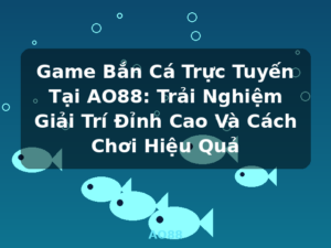 Game Bắn Cá Trực Tuyến Tại AO88: Trải Nghiệm Giải Trí Đỉnh Cao Và Cách Chơi Hiệu Quả - AO88
