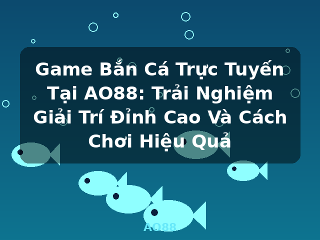 Game Bắn Cá Trực Tuyến Tại AO88: Trải Nghiệm Giải Trí Đỉnh Cao Và Cách Chơi Hiệu Quả - AO88 Game Bắn Cá Trực Tuyến Tại AO88: Trải Nghiệm Giải Trí Đỉnh Cao Và Cách Chơi Hiệu Quả - AO88
