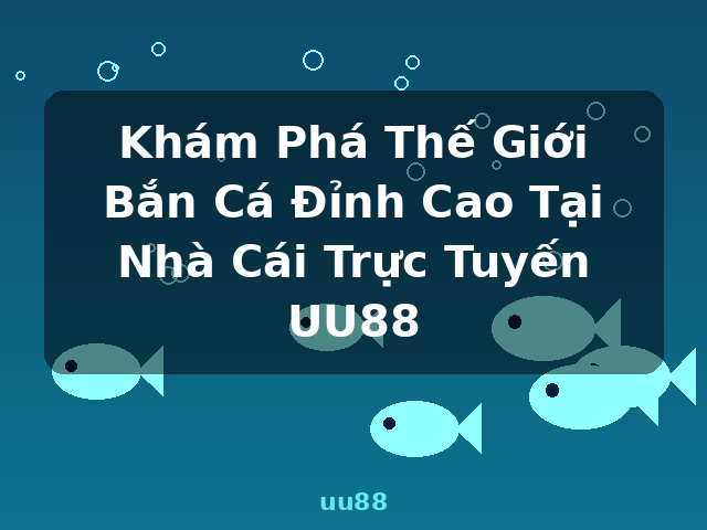 Khám Phá Thế Giới Bắn Cá Đỉnh Cao Tại Nhà Cái Trực Tuyến UU88 - uu88 Khám Phá Thế Giới Bắn Cá Đỉnh Cao Tại Nhà Cái Trực Tuyến UU88 - uu88