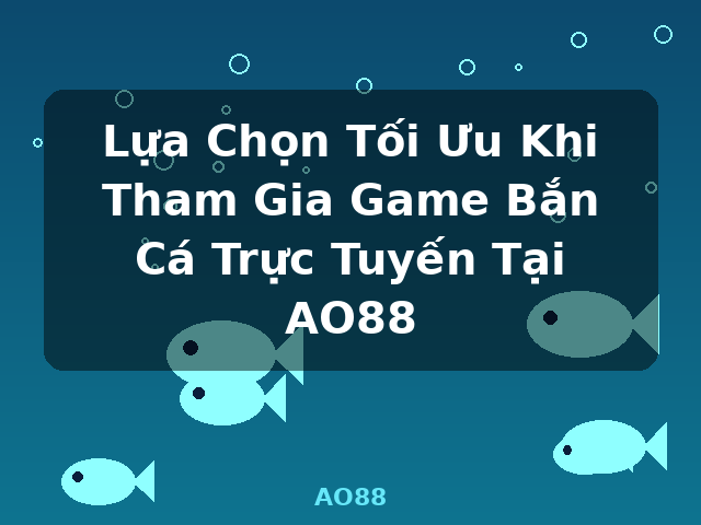 Lựa Chọn Tối Ưu Khi Tham Gia Game Bắn Cá Trực Tuyến Tại AO88 - AO88 Lựa Chọn Tối Ưu Khi Tham Gia Game Bắn Cá Trực Tuyến Tại AO88 - AO88