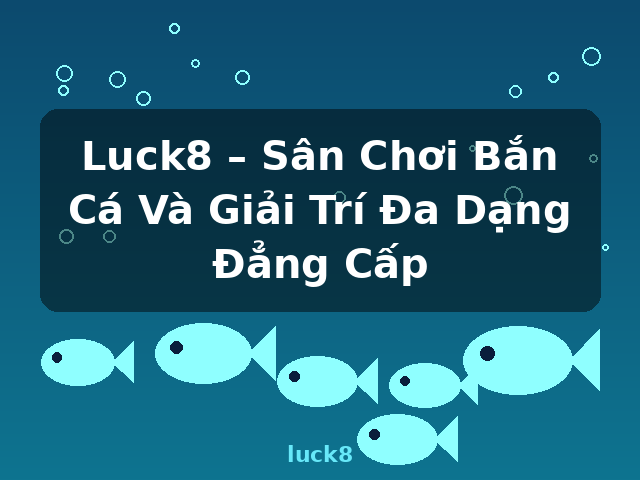 Luck8 – Sân Chơi Bắn Cá Và Giải Trí Đa Dạng Đẳng Cấp - luck8 Luck8 – Sân Chơi Bắn Cá Và Giải Trí Đa Dạng Đẳng Cấp - luck8