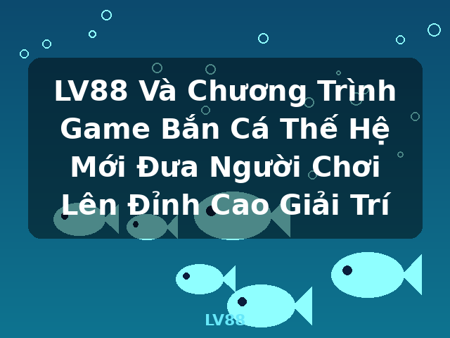 LV88 Và Chương Trình Game Bắn Cá Thế Hệ Mới Đưa Người Chơi Lên Đỉnh Cao Giải Trí - LV88 LV88 Và Chương Trình Game Bắn Cá Thế Hệ Mới Đưa Người Chơi Lên Đỉnh Cao Giải Trí - LV88