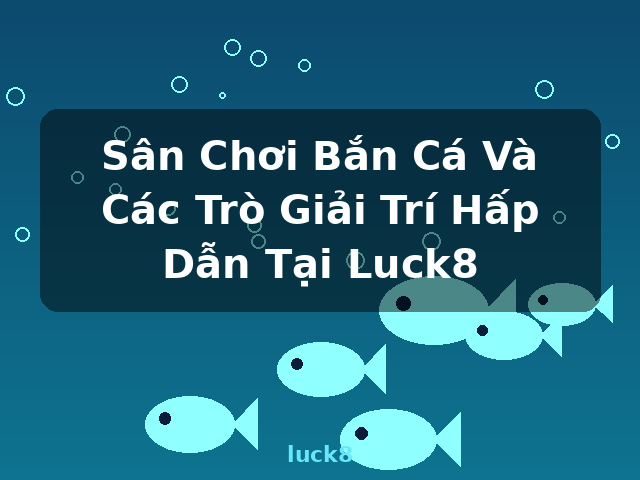 Sân Chơi Bắn Cá Và Các Trò Giải Trí Hấp Dẫn Tại Luck8 - luck8 Sân Chơi Bắn Cá Và Các Trò Giải Trí Hấp Dẫn Tại Luck8 - luck8