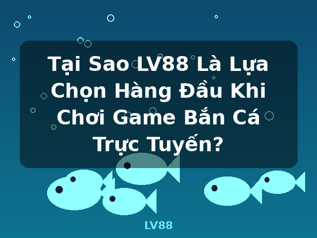 Tại Sao LV88 Là Lựa Chọn Hàng Đầu Khi Chơi Game Bắn Cá Trực Tuyến? - LV88 Tại Sao LV88 Là Lựa Chọn Hàng Đầu Khi Chơi Game Bắn Cá Trực Tuyến? - LV88