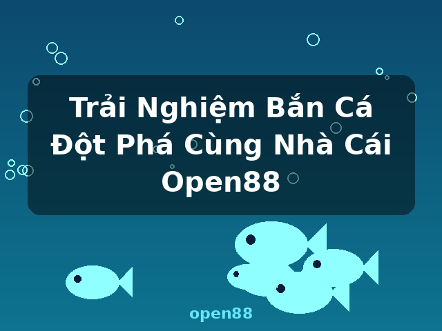 Trải Nghiệm Bắn Cá Đột Phá Cùng Nhà Cái Open88 - open88